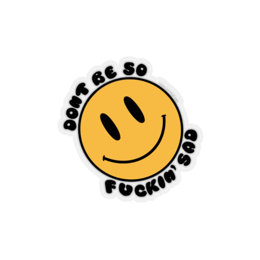 Don’t be so f*n sad